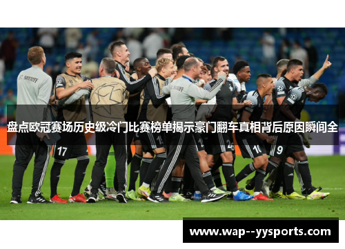 盘点欧冠赛场历史级冷门比赛榜单揭示豪门翻车真相背后原因瞬间全